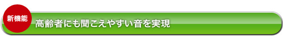 高齢者にも聞きやすい音を実現